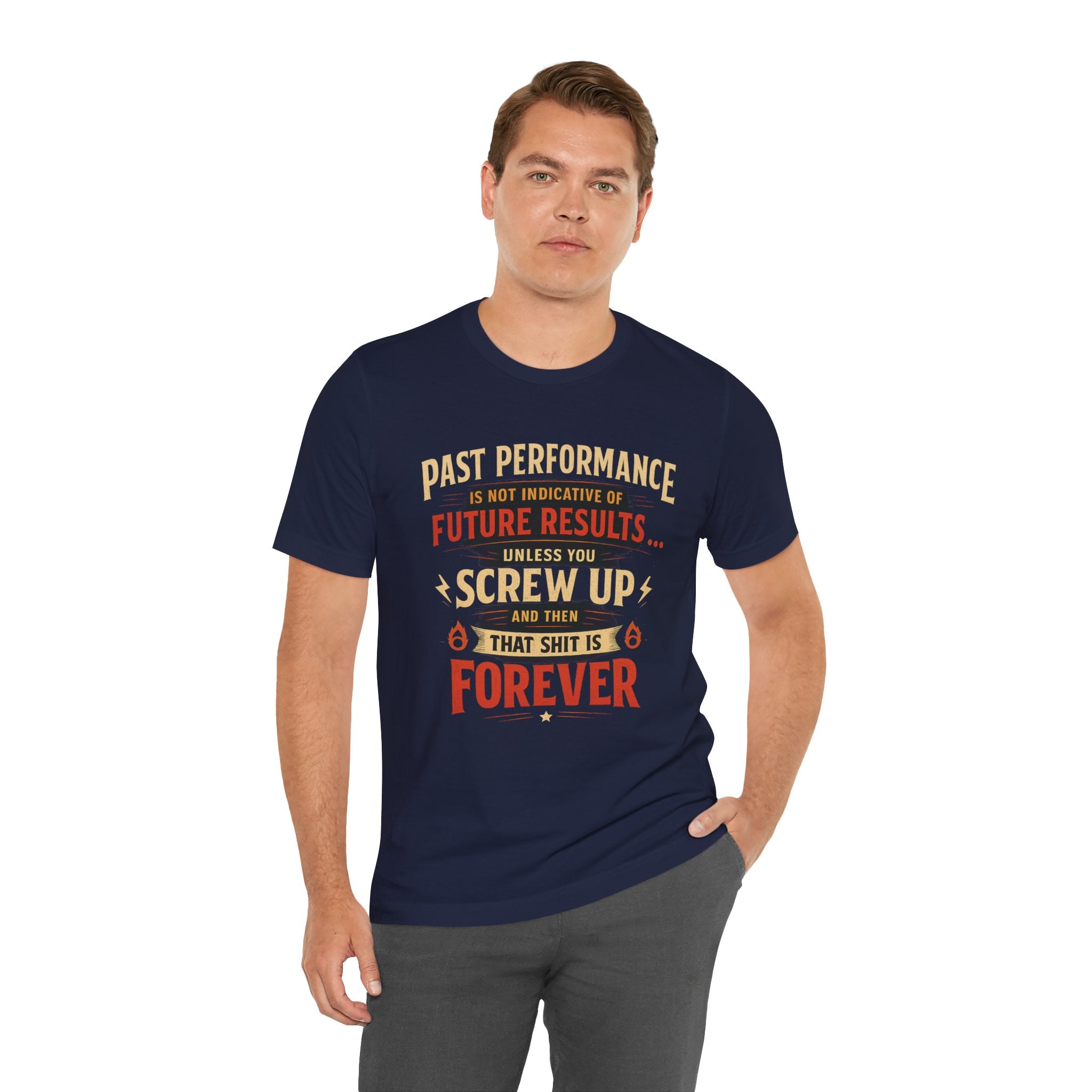 Funny Tee — "Past Performance Is Not Indicative of Future Results, Unless You Screw Up"