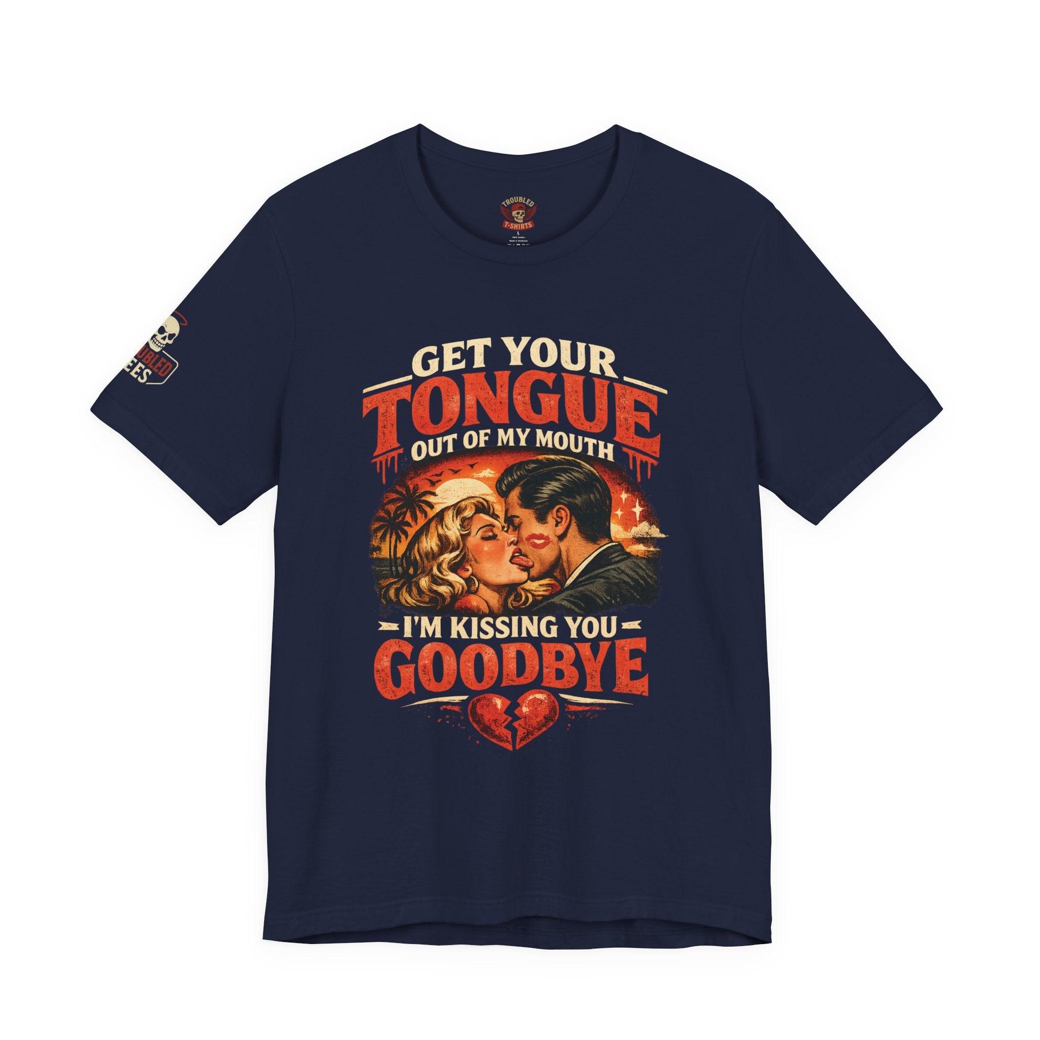 Kissing You Goodbye Graphic T-Shirt — “Get your tongue out of my mouth, I'm kissing you goodbye”