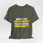 "What's the Matter Man!!! You Got School Tomorrow???" T-Shirt — Funny Party Quote Tee