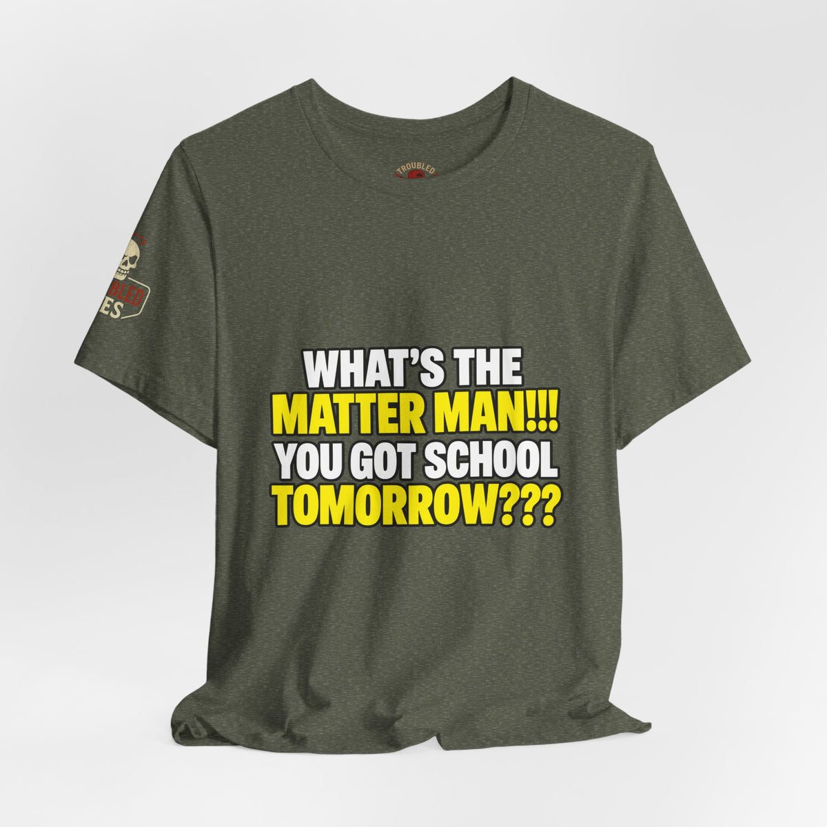 "What's the Matter Man!!! You Got School Tomorrow???" T-Shirt — Funny Party Quote Tee