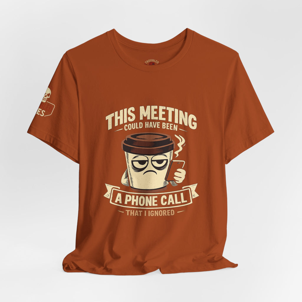 Workplace Humor Tee — "Why Have a Meeting When We Can Handle It on a Phone Call"