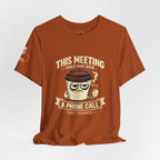 Workplace Humor Tee — "Why Have a Meeting When We Can Handle It on a Phone Call"