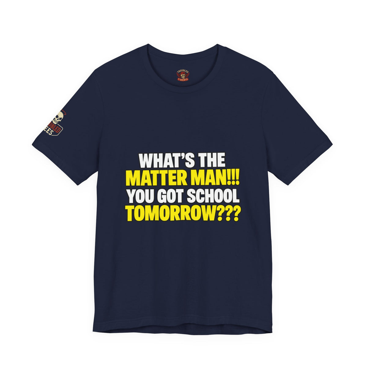 "What's the Matter Man!!! You Got School Tomorrow???" T-Shirt — Funny Party Quote Tee