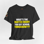 "What's the Matter Man!!! You Got School Tomorrow???" T-Shirt — Funny Party Quote Tee