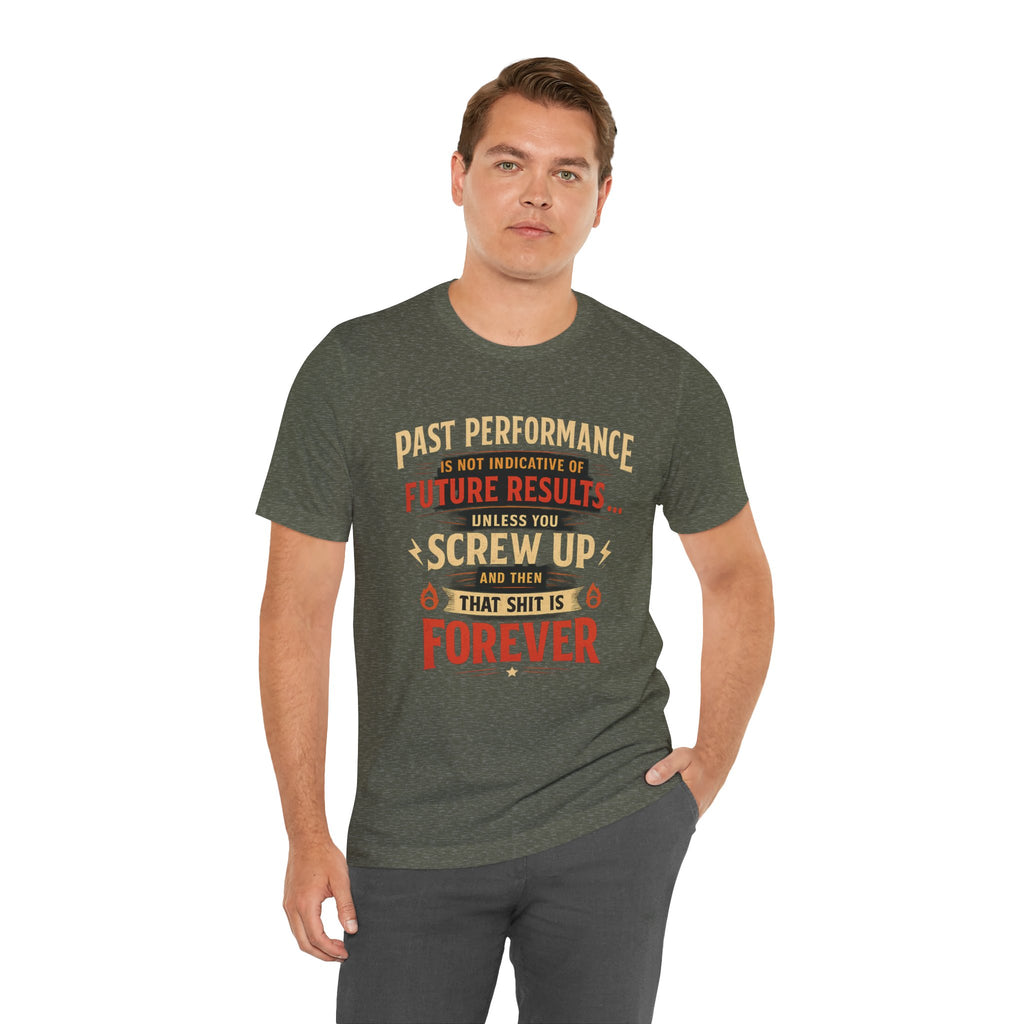 Funny Tee — "Past Performance Is Not Indicative of Future Results, Unless You Screw Up"
