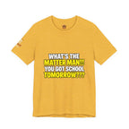 "What's the Matter Man!!! You Got School Tomorrow???" T-Shirt — Funny Party Quote Tee