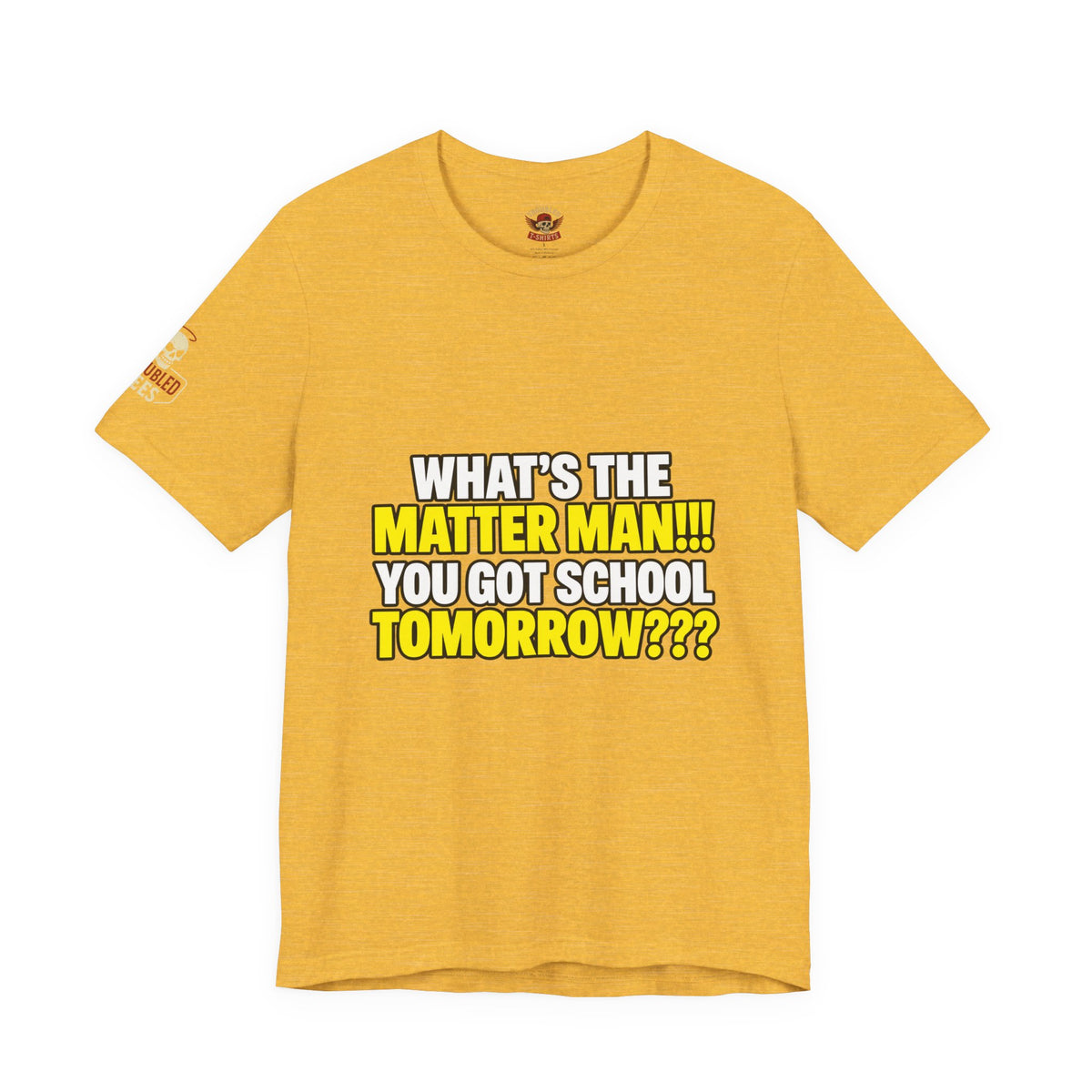 "What's the Matter Man!!! You Got School Tomorrow???" T-Shirt — Funny Party Quote Tee