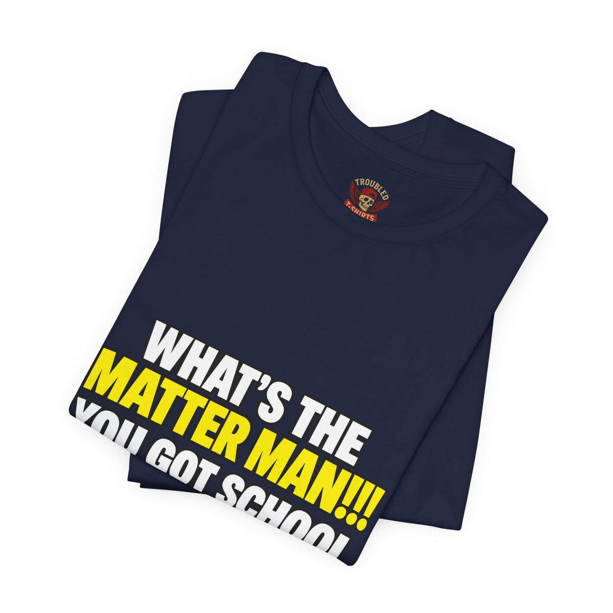 "What's the Matter Man!!! You Got School Tomorrow???" T-Shirt — Funny Party Quote Tee
