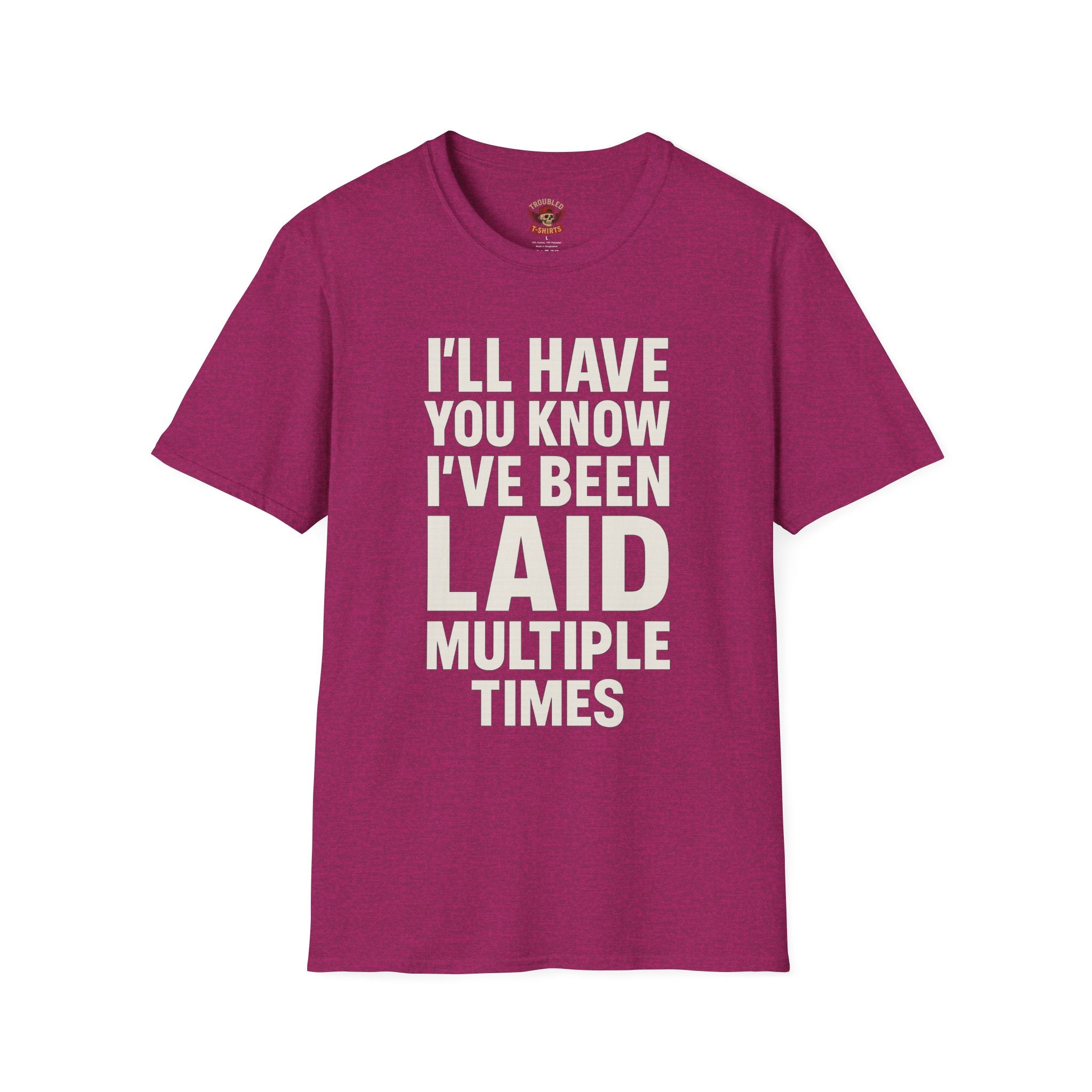 I’ll Have You Know I’ve Been Laid Multiple Times T-Shirt