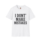 I Dont' Make Mistakes T-Shirt — Funny Sarcastic Graphic Tee
