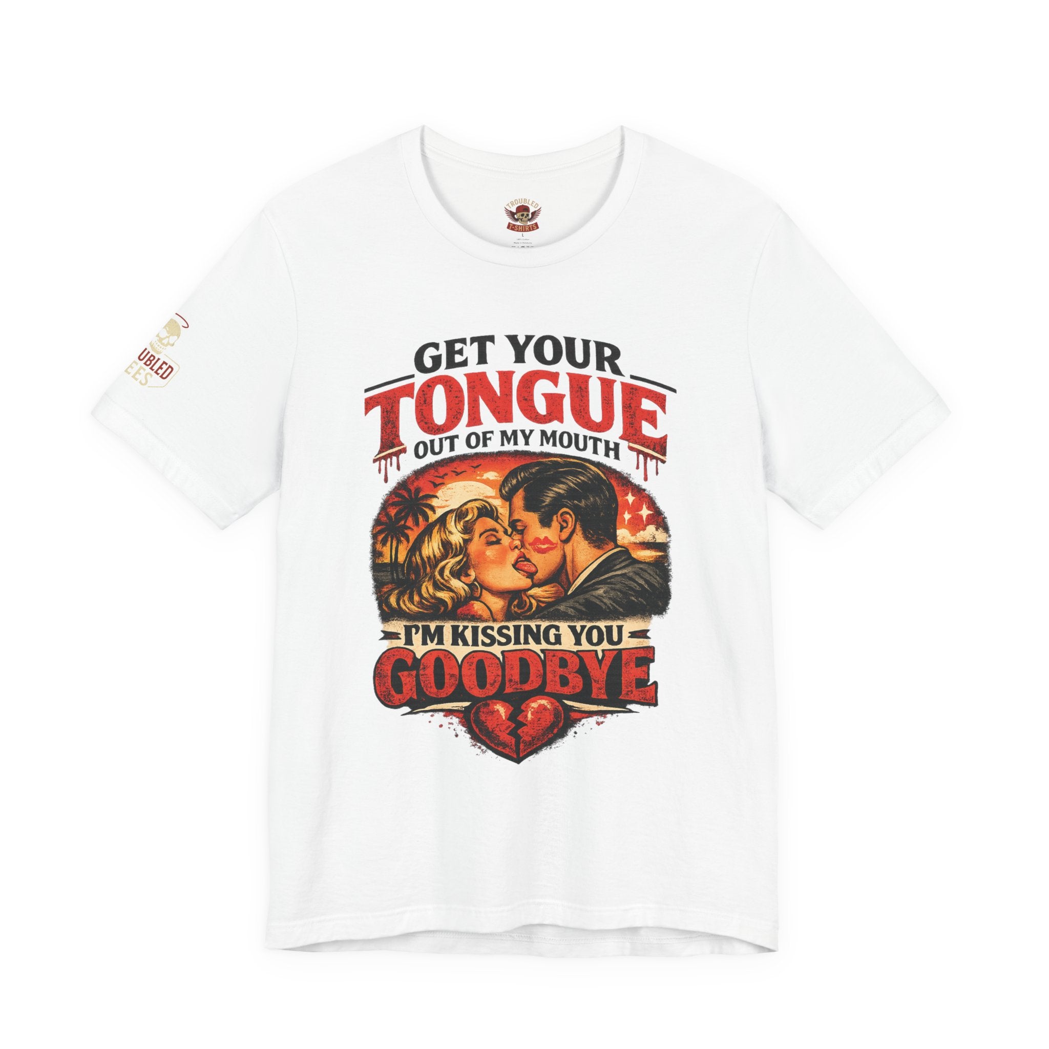 Kissing You Goodbye Graphic T-Shirt — “Get your tongue out of my mouth, I'm kissing you goodbye”