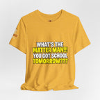 "What's the Matter Man!!! You Got School Tomorrow???" T-Shirt — Funny Party Quote Tee