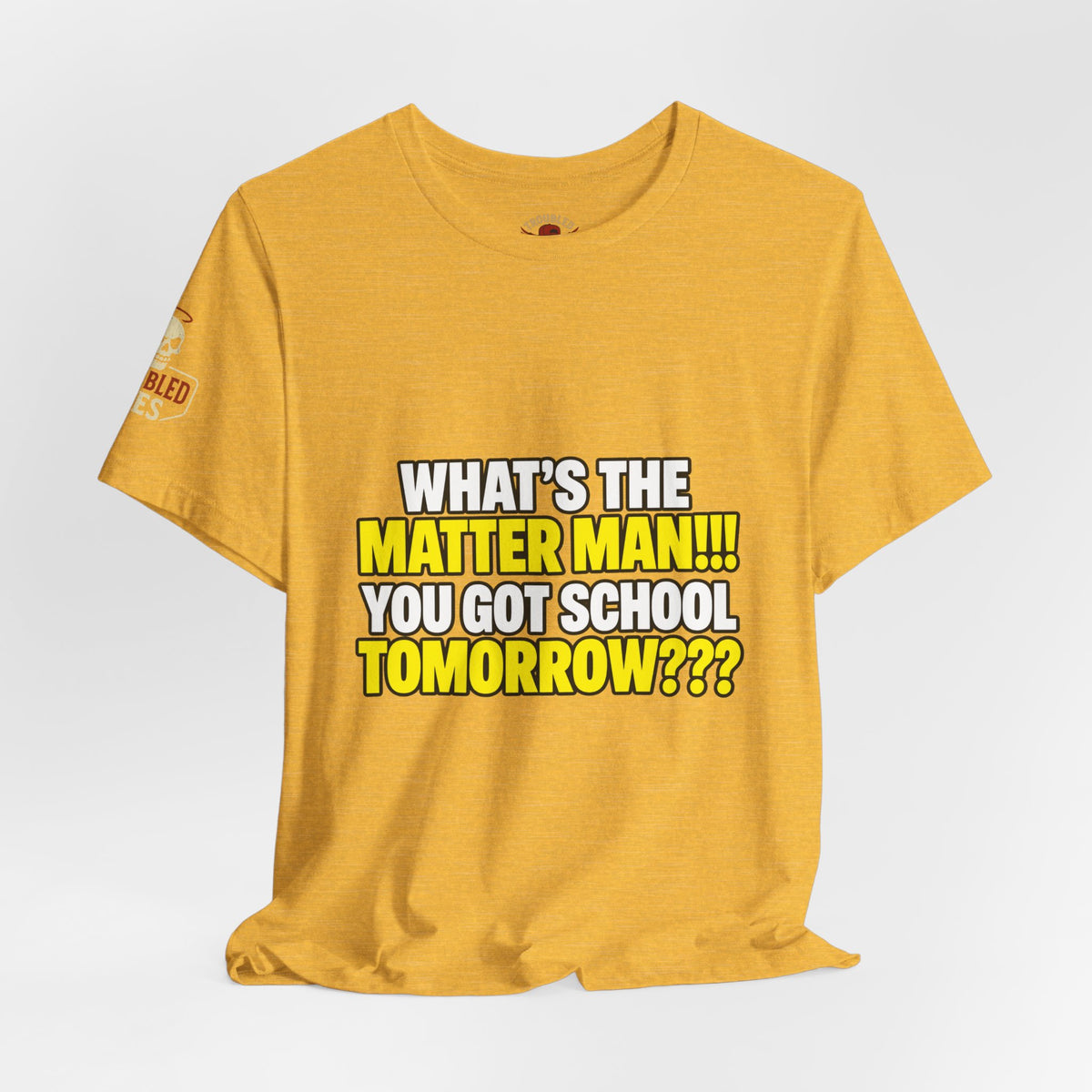 "What's the Matter Man!!! You Got School Tomorrow???" T-Shirt — Funny Party Quote Tee
