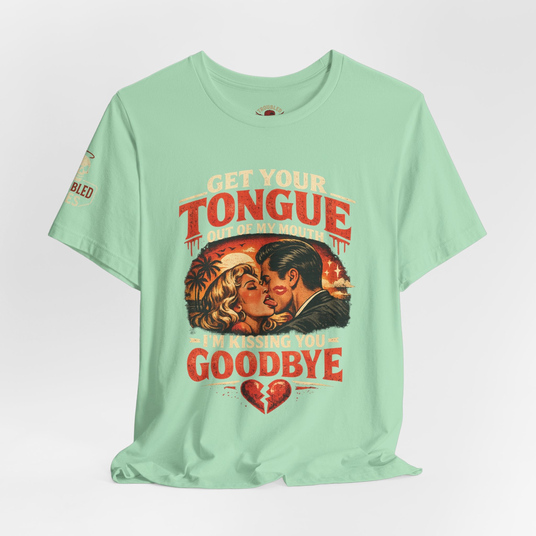 Kissing You Goodbye Graphic T-Shirt — “Get your tongue out of my mouth, I'm kissing you goodbye”