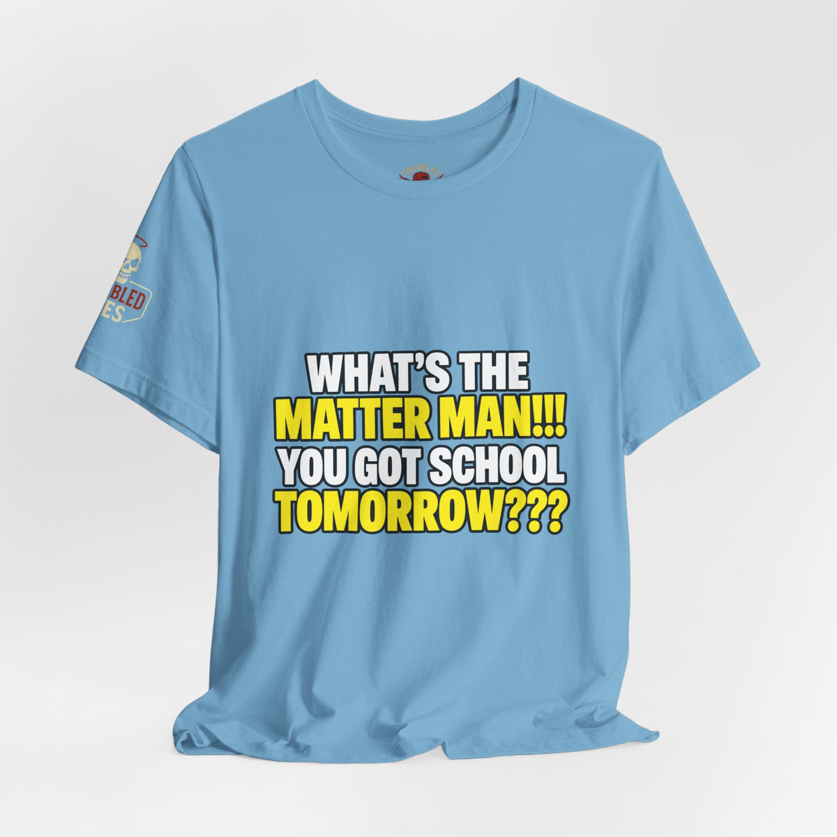 "What's the Matter Man!!! You Got School Tomorrow???" T-Shirt — Funny Party Quote Tee