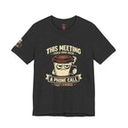 Workplace Humor Tee — "Why Have a Meeting When We Can Handle It on a Phone Call"