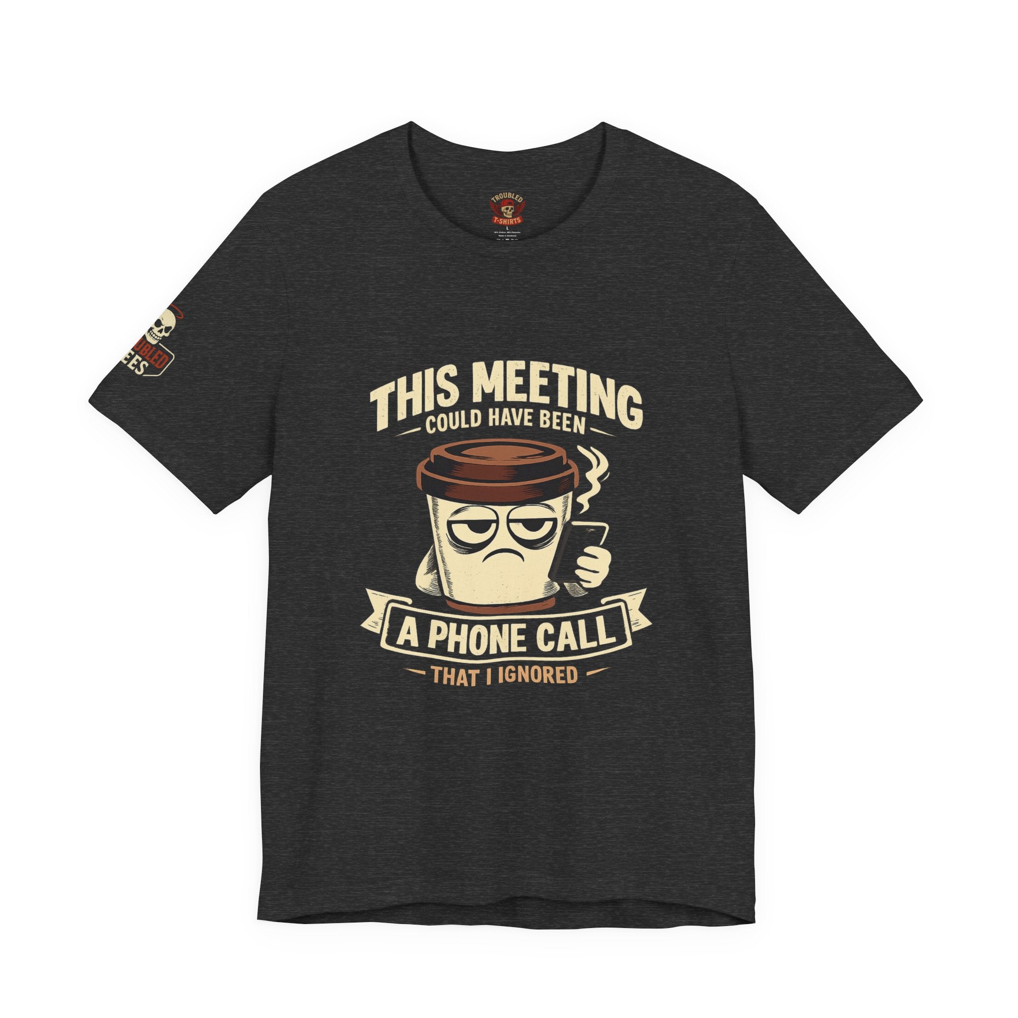 Workplace Humor Tee — "Why Have a Meeting When We Can Handle It on a Phone Call"