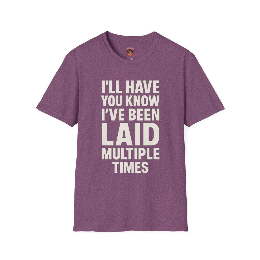 I’ll Have You Know I’ve Been Laid Multiple Times T-Shirt
