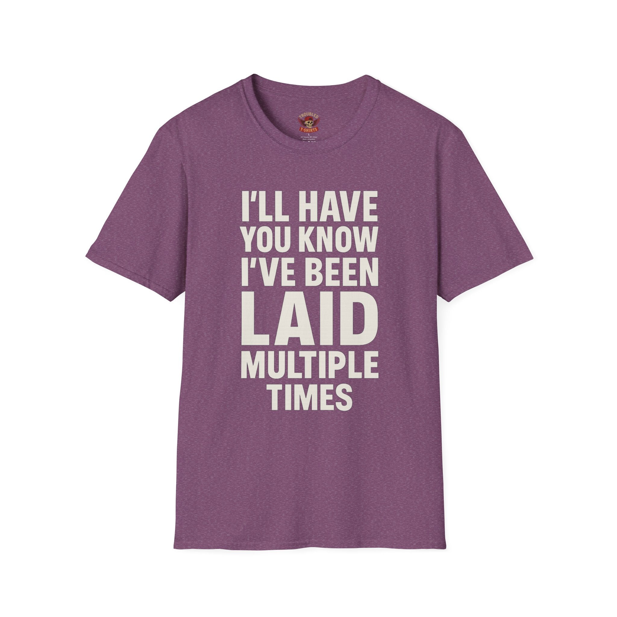 I’ll Have You Know I’ve Been Laid Multiple Times T-Shirt