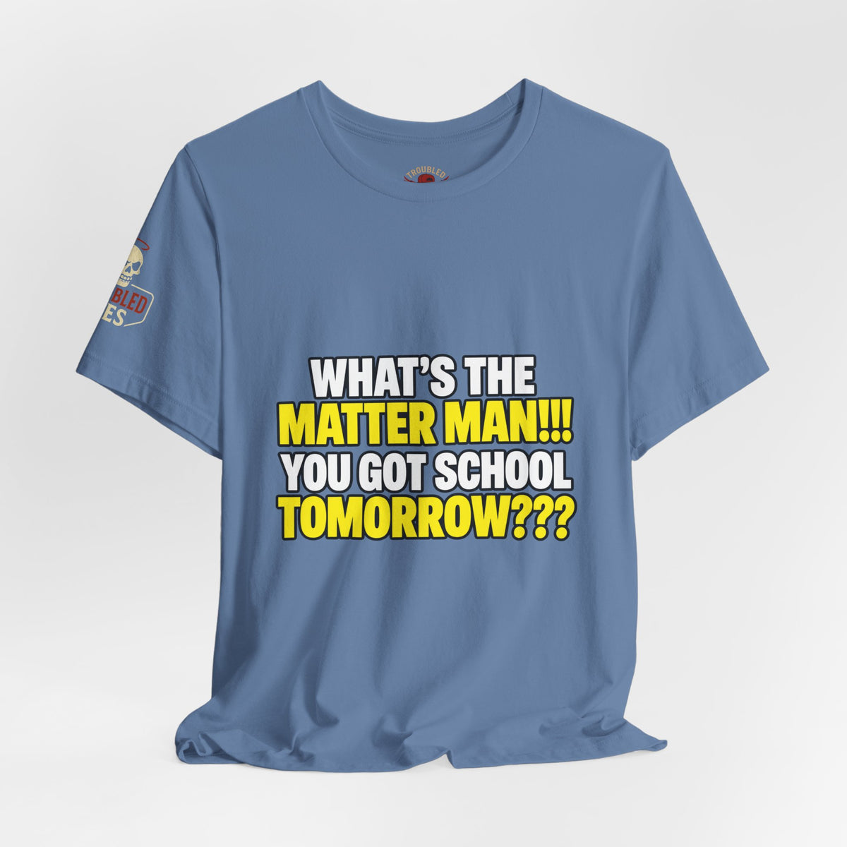 "What's the Matter Man!!! You Got School Tomorrow???" T-Shirt — Funny Party Quote Tee