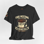 Workplace Humor Tee — "Why Have a Meeting When We Can Handle It on a Phone Call"