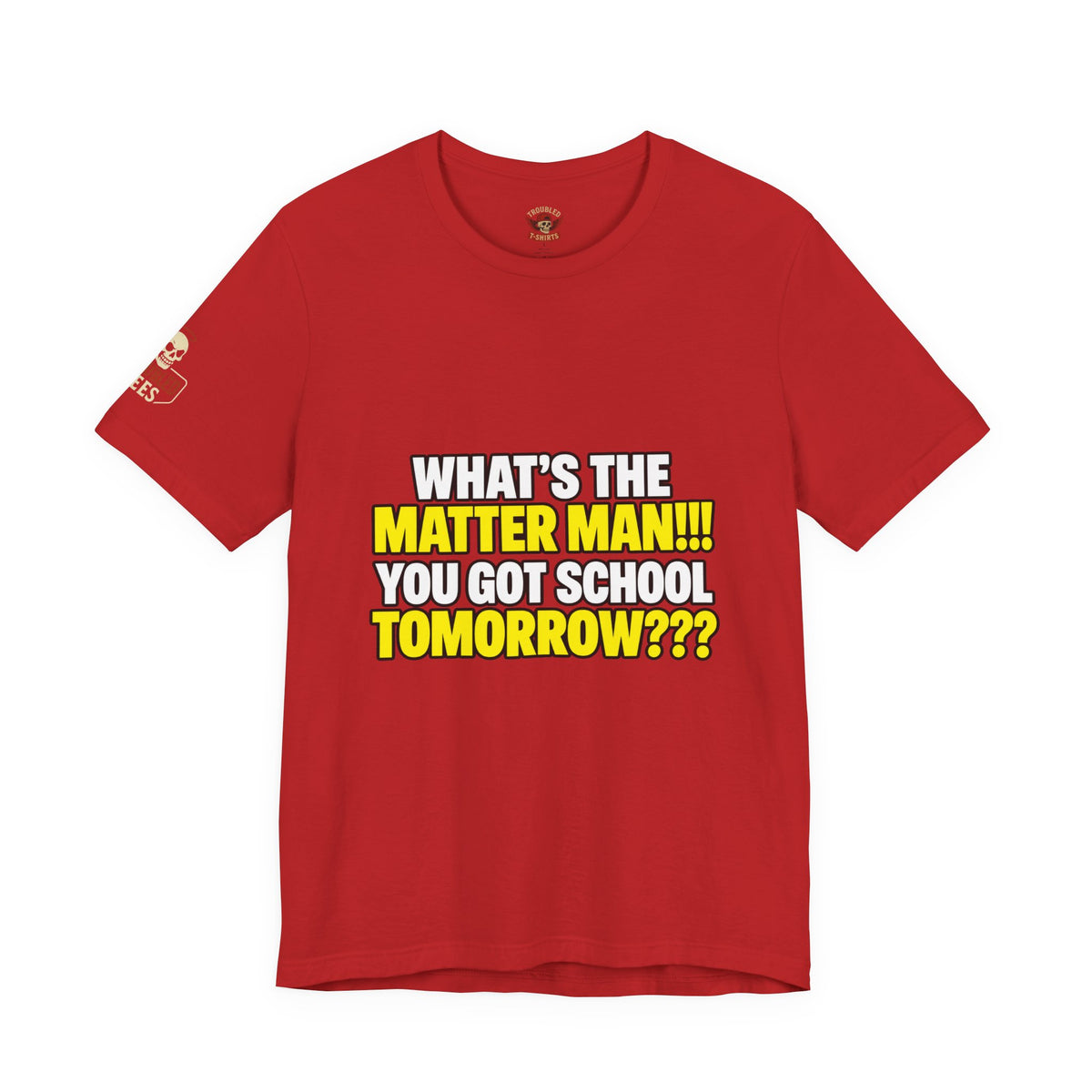 "What's the Matter Man!!! You Got School Tomorrow???" T-Shirt — Funny Party Quote Tee