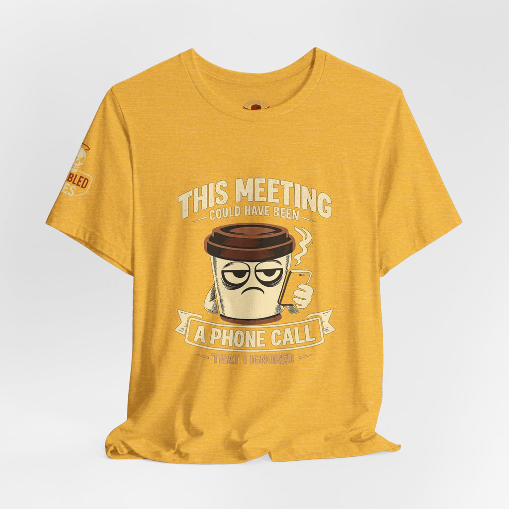 Workplace Humor Tee — "Why Have a Meeting When We Can Handle It on a Phone Call"