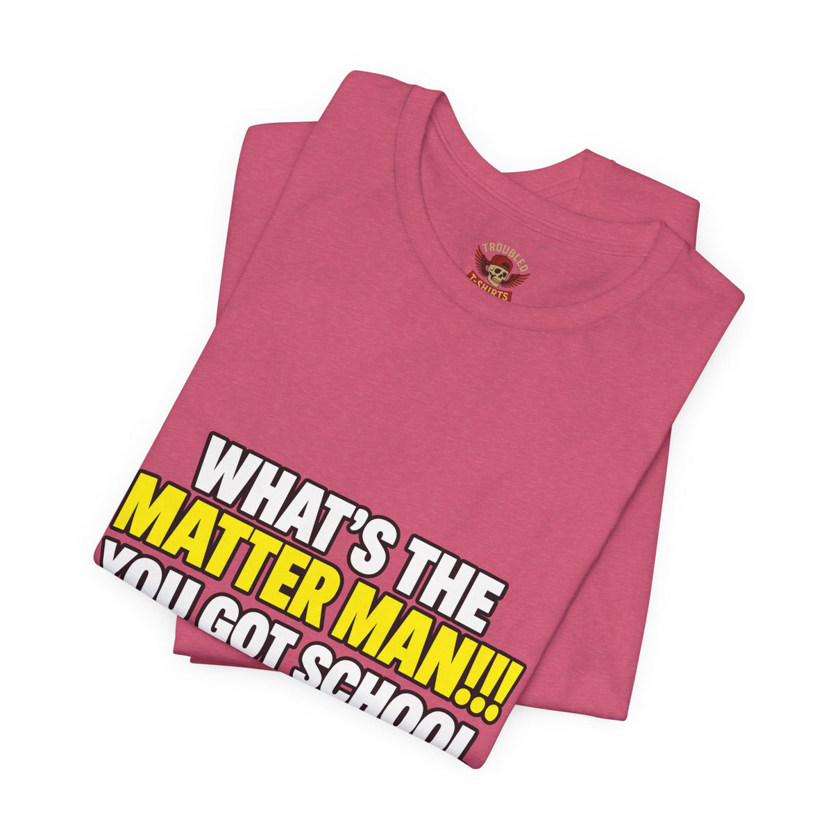 "What's the Matter Man!!! You Got School Tomorrow???" T-Shirt — Funny Party Quote Tee