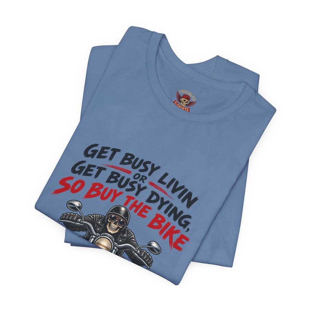 "Get Busy Livin' or Get Busy Dying, So Buy the Bike" T-Shirt — Funny Skeleton Biker Tee