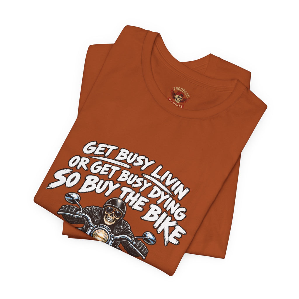 "Get Busy Livin' or Get Busy Dying, So Buy the Bike" T-Shirt — Funny Skeleton Biker Tee