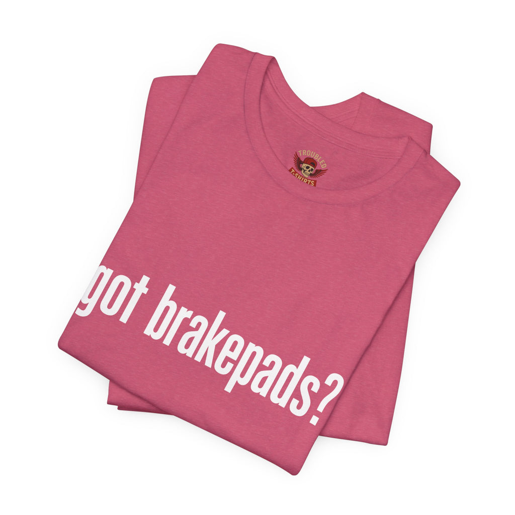 Got Brakepads? T-Shirt — Funny Glowing Mechanic Tee
