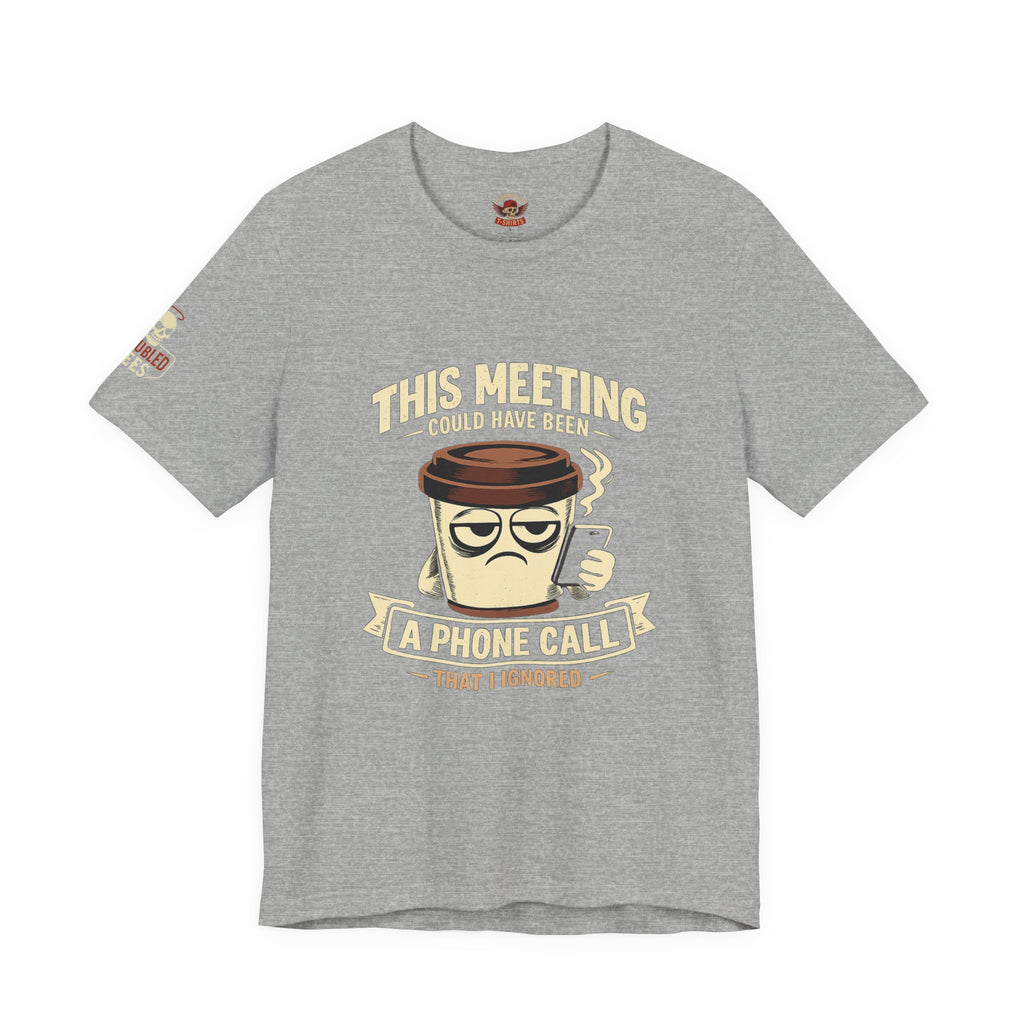 Workplace Humor Tee — "Why Have a Meeting When We Can Handle It on a Phone Call"