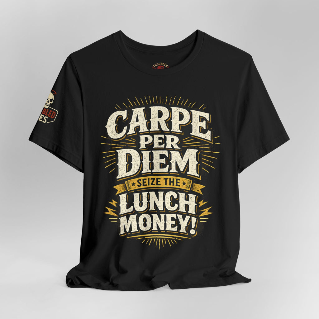 Carpe Per Diem — Seize the Lunch Money! Funny Office T-Shirt
