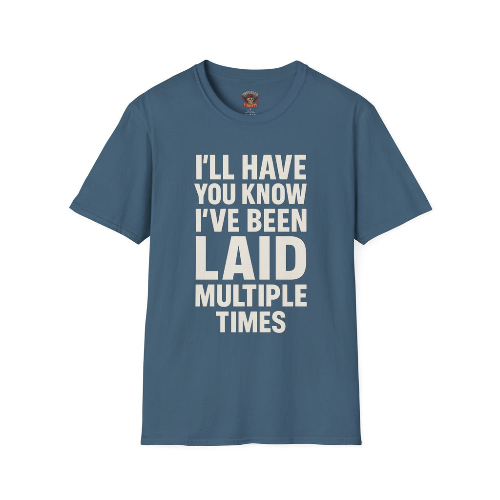 I’ll Have You Know I’ve Been Laid Multiple Times T-Shirt
