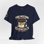 Workplace Humor Tee — "Why Have a Meeting When We Can Handle It on a Phone Call"