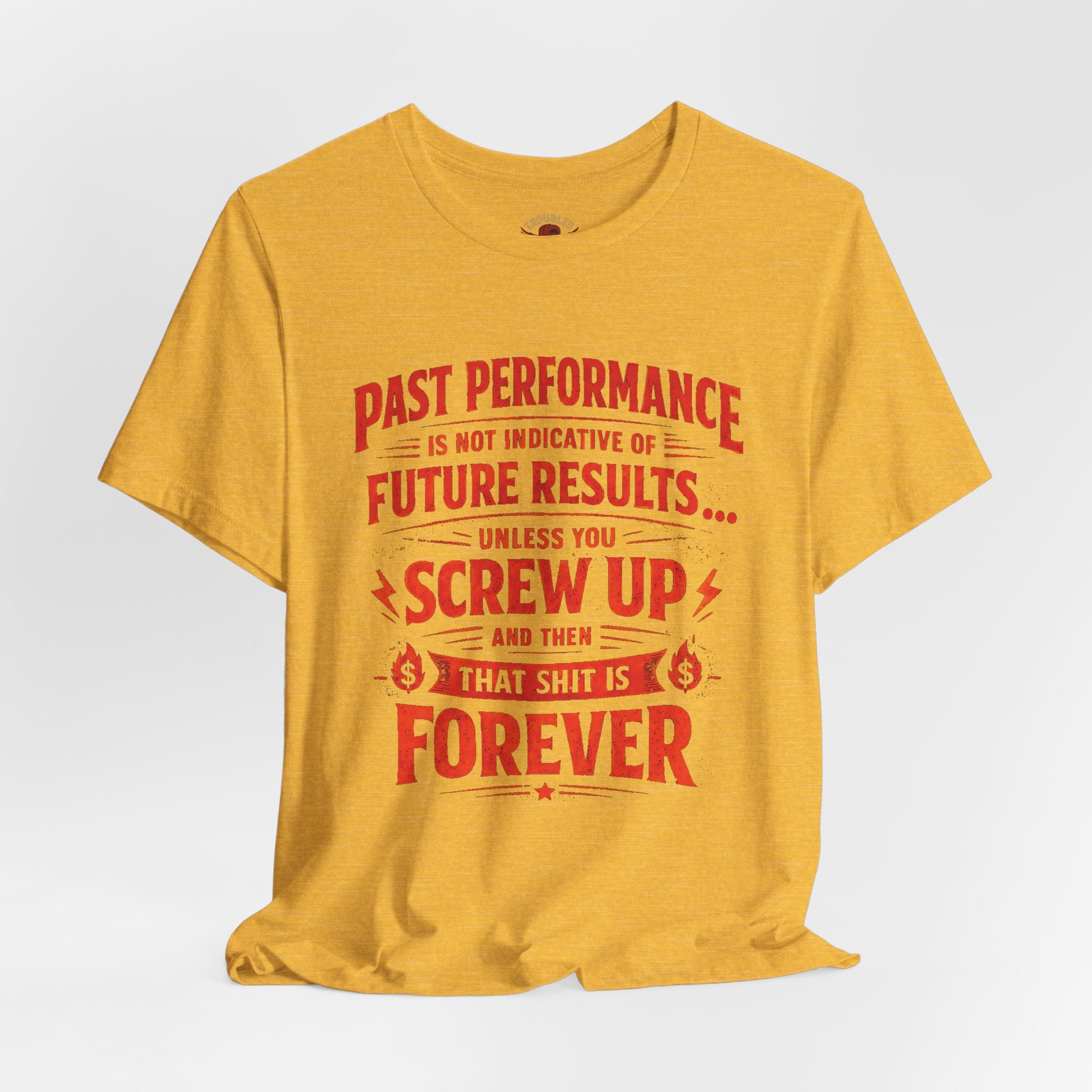 Funny Tee — "Past Performance Is Not Indicative of Future Results, Unless You Screw Up"