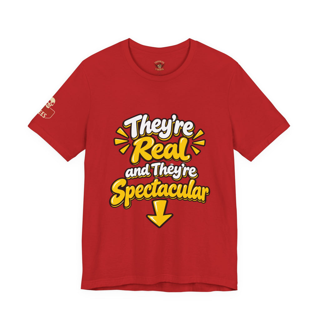 "They're Real and They're Spectacular" T-Shirt — Funny Cheeky Arrow Tee