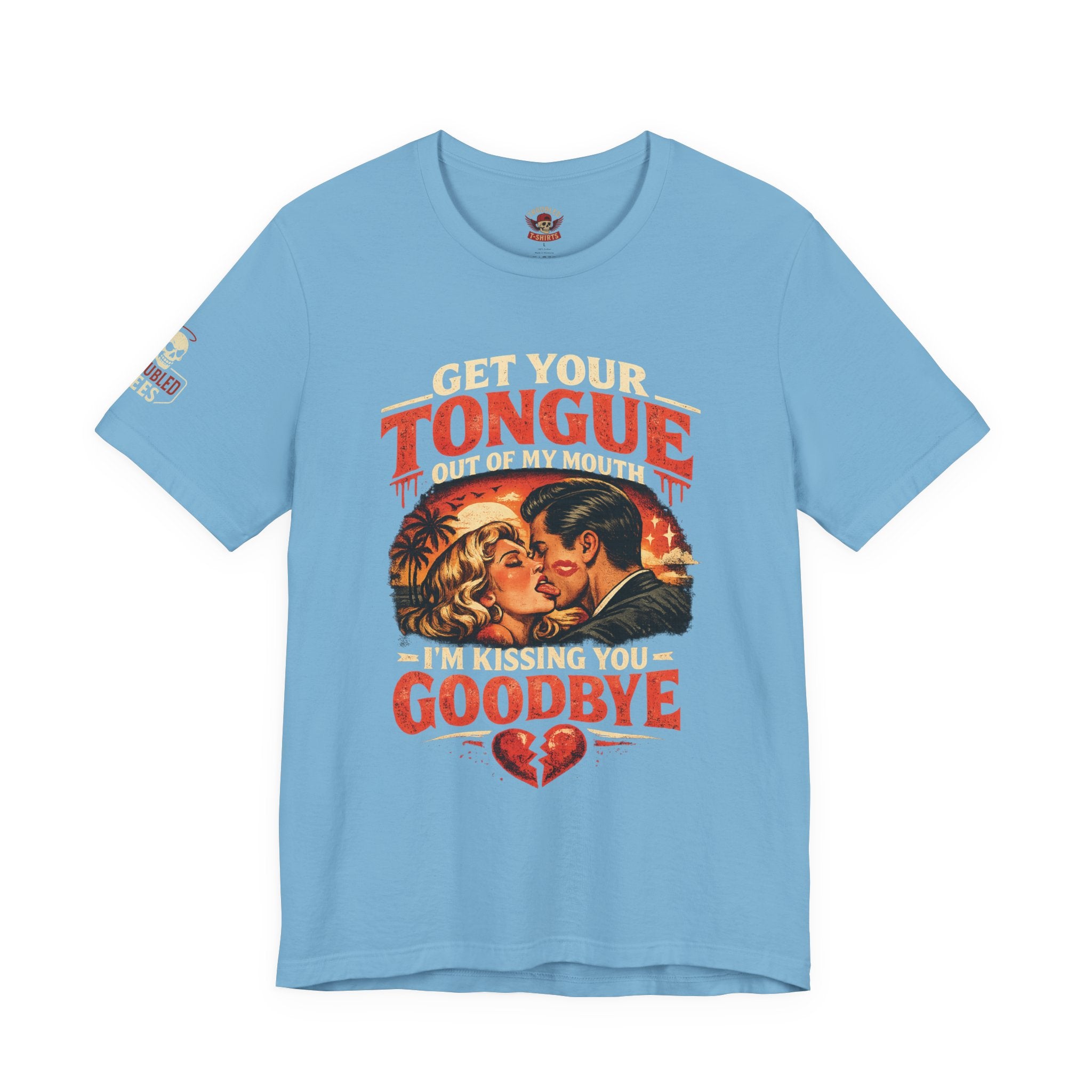 Kissing You Goodbye Graphic T-Shirt — “Get your tongue out of my mouth, I'm kissing you goodbye”