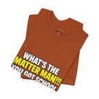 "What's the Matter Man!!! You Got School Tomorrow???" T-Shirt — Funny Party Quote Tee