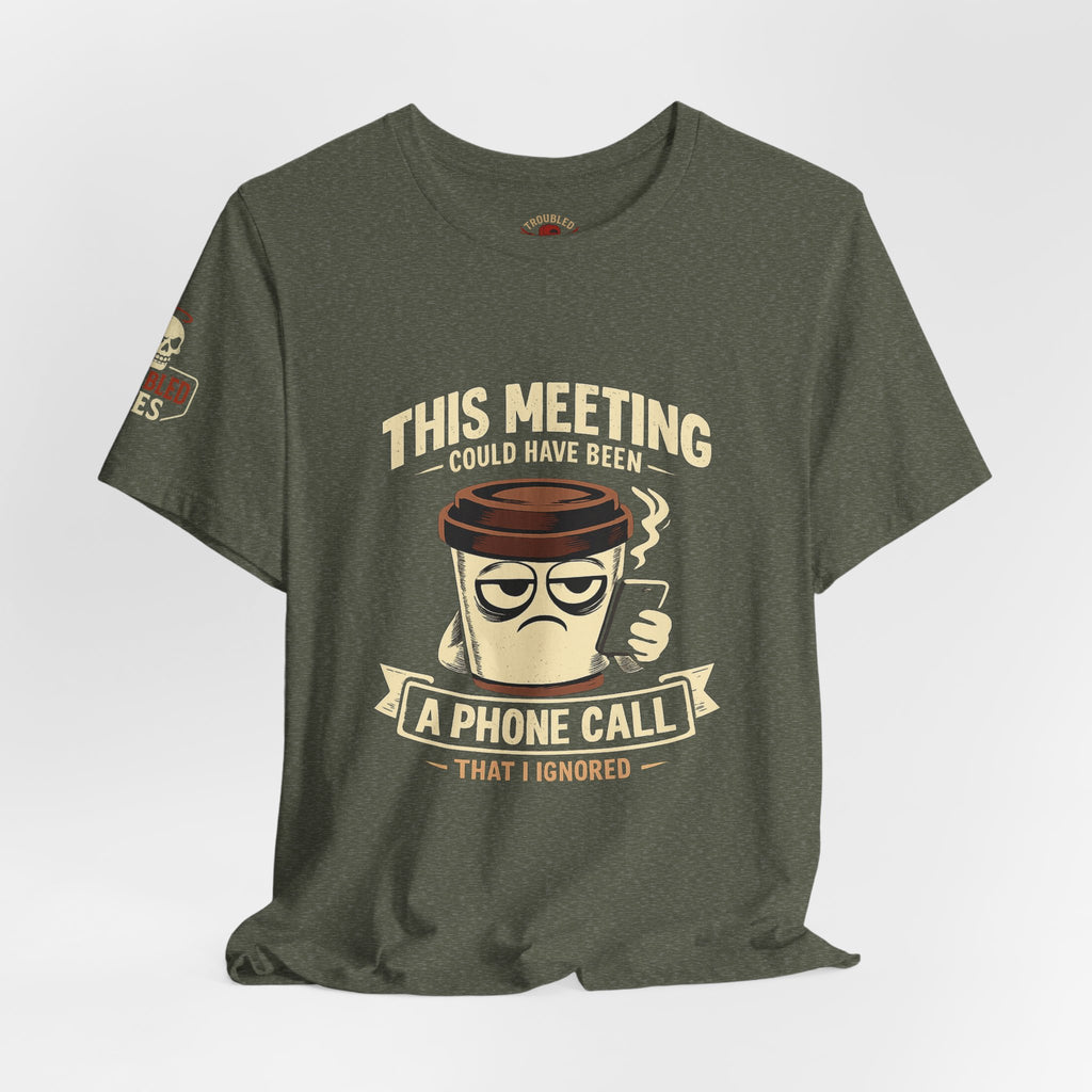 Workplace Humor Tee — "Why Have a Meeting When We Can Handle It on a Phone Call"