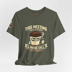 Workplace Humor Tee — "Why Have a Meeting When We Can Handle It on a Phone Call"