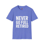 Never Go Full Retired T-Shirt — Funny Retirement Tee for Seniors & Soon-to-Be Retirees
