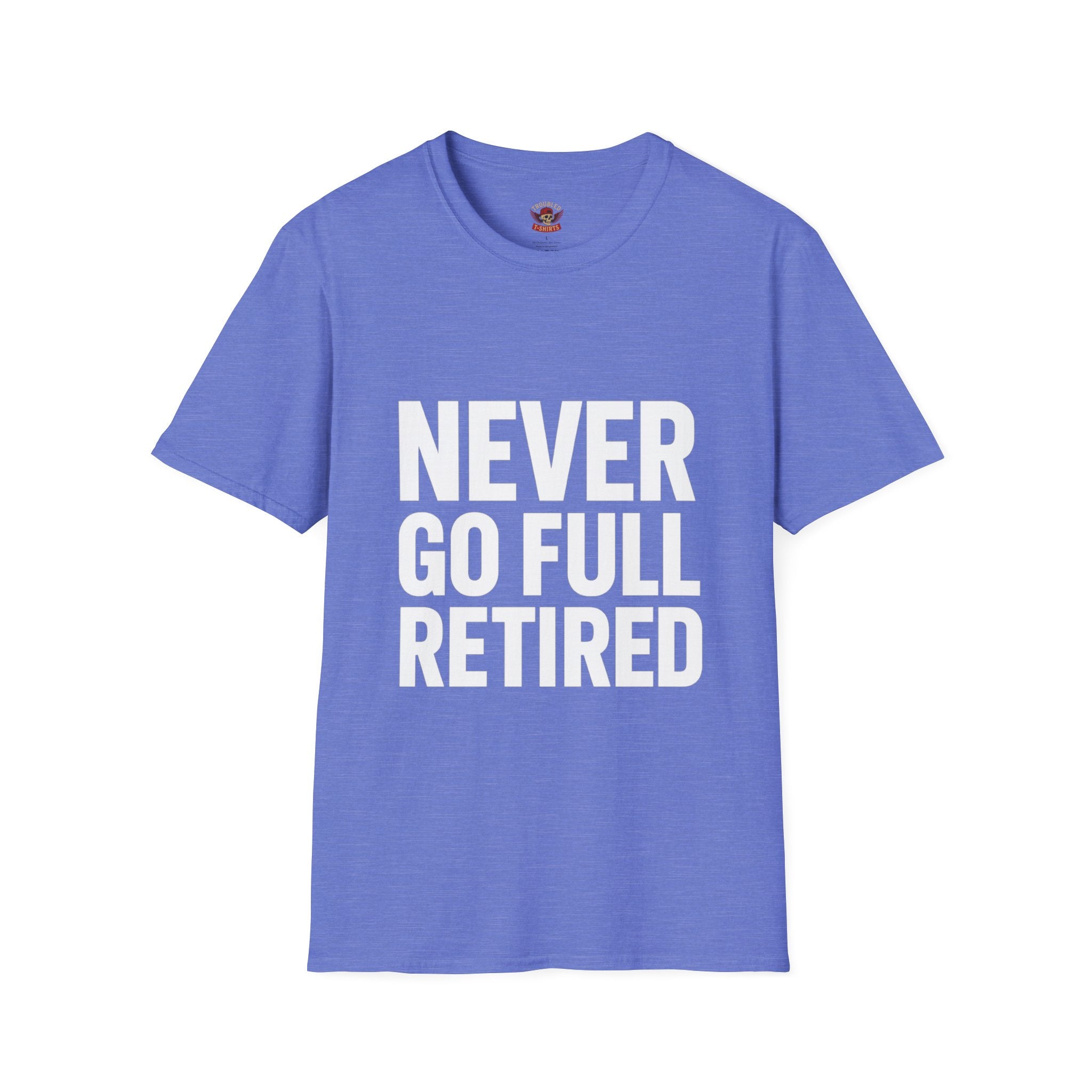 Never Go Full Retired T-Shirt — Funny Retirement Tee for Seniors & Soon-to-Be Retirees