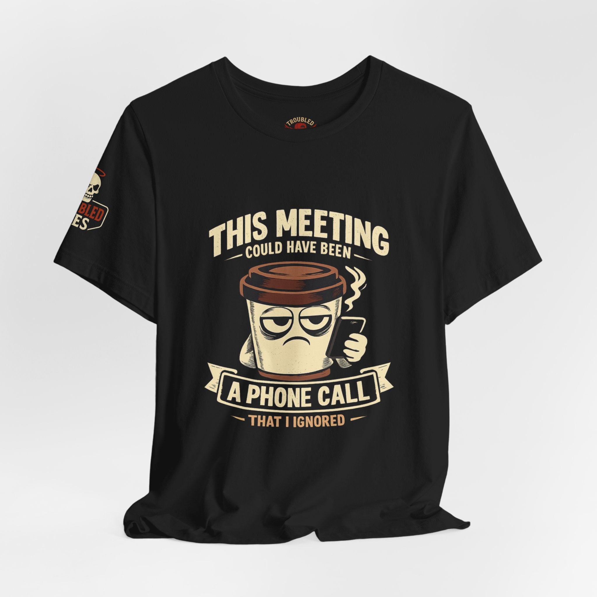 Workplace Humor Tee — "Why Have a Meeting When We Can Handle It on a Phone Call"