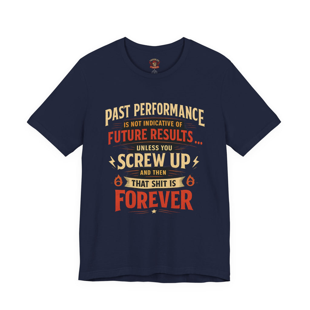Funny Tee — "Past Performance Is Not Indicative of Future Results, Unless You Screw Up"