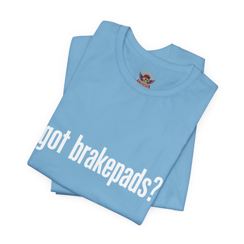 Got Brakepads? T-Shirt — Funny Glowing Mechanic Tee