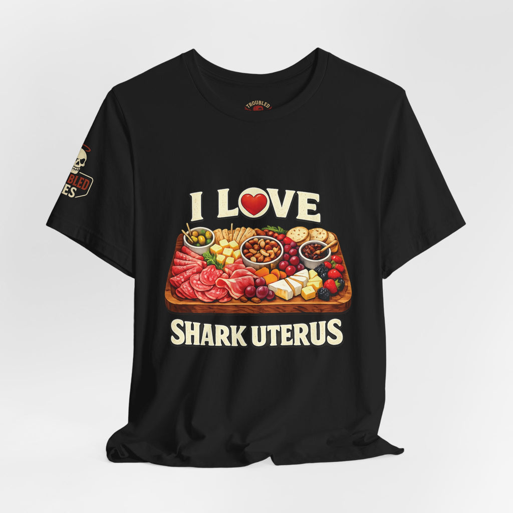 Shark Uterus “I Love Shark Uterus” Charcuterie Foodie Tee