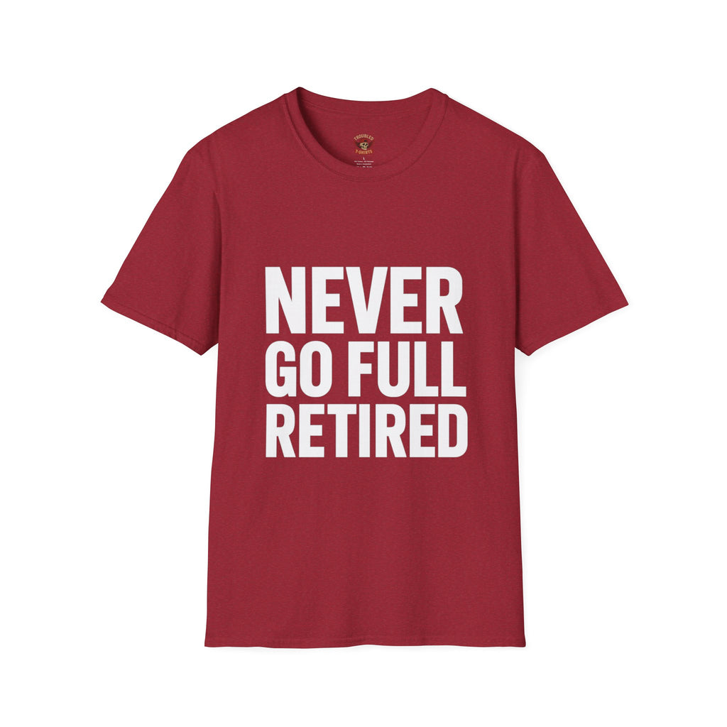 Never Go Full Retired T-Shirt — Funny Retirement Tee for Seniors & Soon-to-Be Retirees
