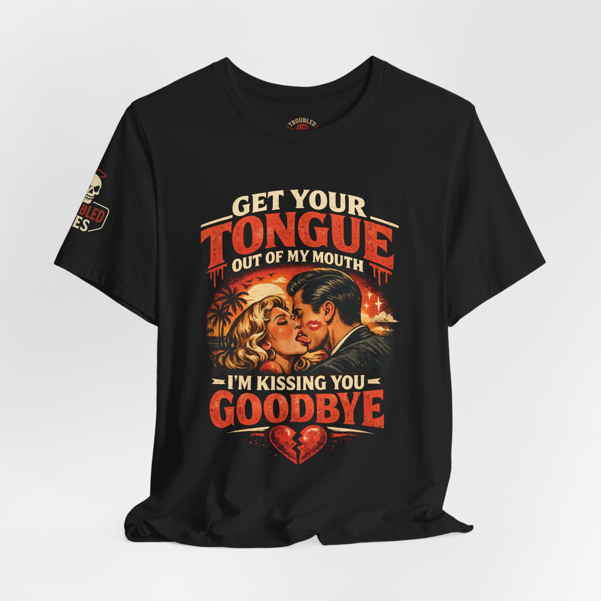 Kissing You Goodbye Graphic T-Shirt — “Get your tongue out of my mouth, I'm kissing you goodbye”