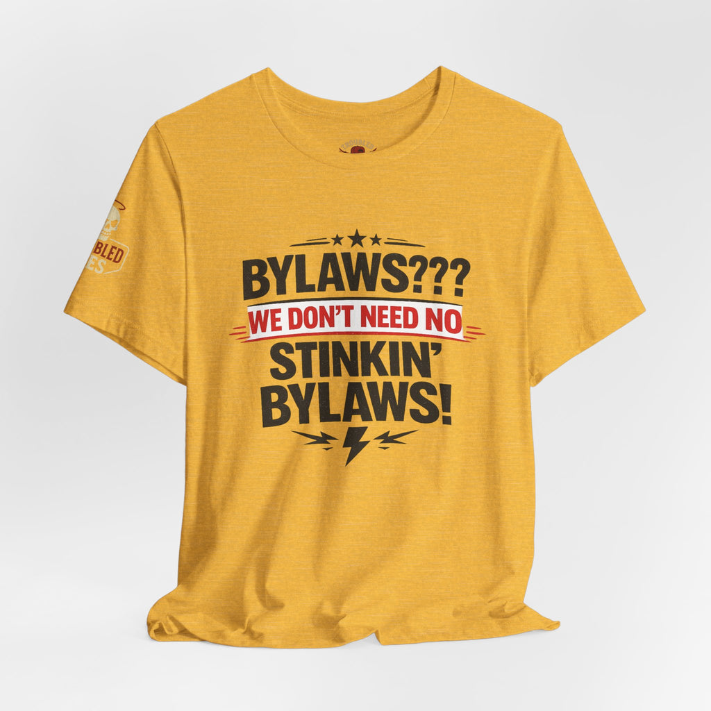 Bikers Don't Follow The Rules T-Shirt — "Bylaws? We Don't Need No Stinking Bylaws!"